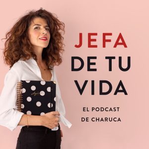 Jefa de tu vida. El podcast de Charuca
