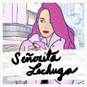 Señorita Lechuga podcast