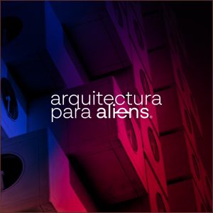 Arquitectura para Aliens - PODCAST