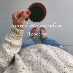 mamá sin recetas - el podcast