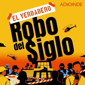 El Verdadero Robo del Siglo podcast