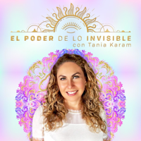 El Poder de lo Invisible con Tania Karam podcast