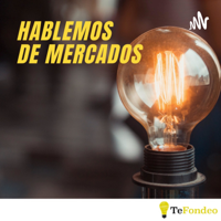 Hablemos de Mercados con TeFondeo