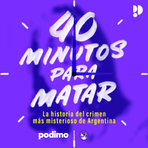 40 minutos para matar: La historia del crimen más misterioso de la Argentina podcast