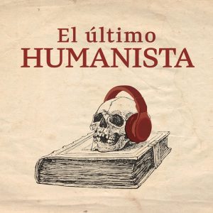 El último humanista podcast