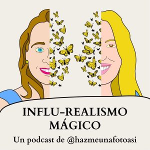 INFLU-REALISMO MÁGICO. Un podcast de @hazmeunafotoasi