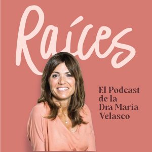 Raíces - El Podcast de la Dra María Velasco