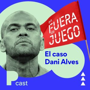 En fuera de juego - El caso de Dani Alves podcast