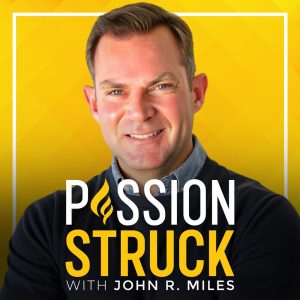 Passion Struck with John R. Miles podcast