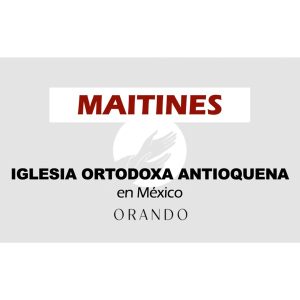 Maitines (laudes) de hoy: oraciones diarias - Iglesia Ortodoxa Antioquena en México